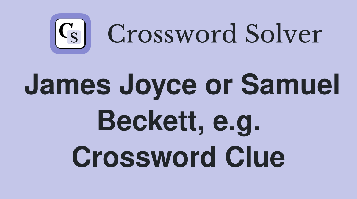James Joyce or Samuel Beckett, e.g. Crossword Clue