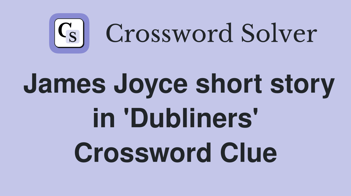 James Joyce short story in 'Dubliners' Crossword Clue