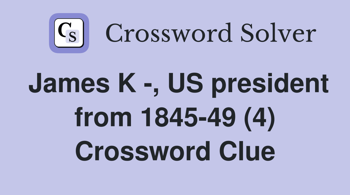 James K -, US president from 1845-49 (4) Crossword Clue