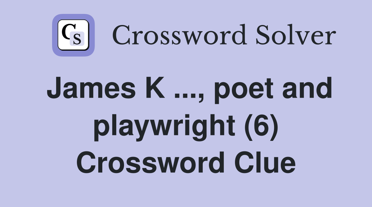 James K ..., poet and playwright (6) Crossword Clue