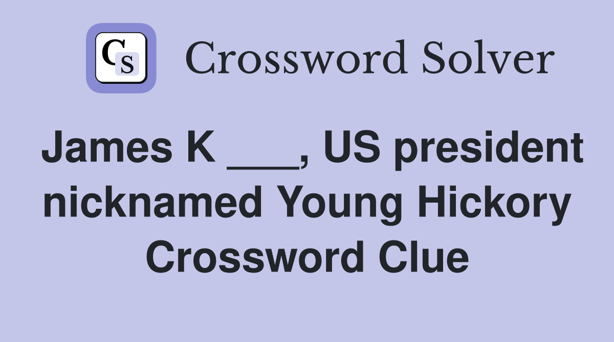 James K ___, US president nicknamed Young Hickory Crossword Clue