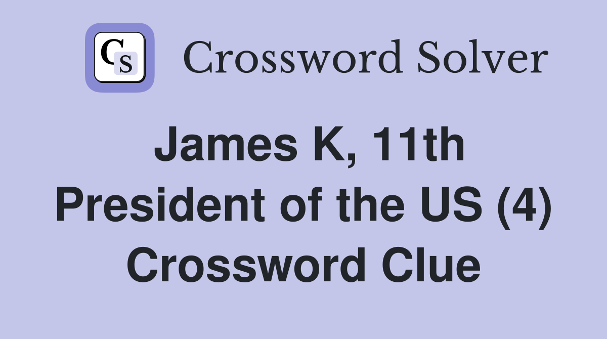 James K, 11th President of the US (4) Crossword Clue