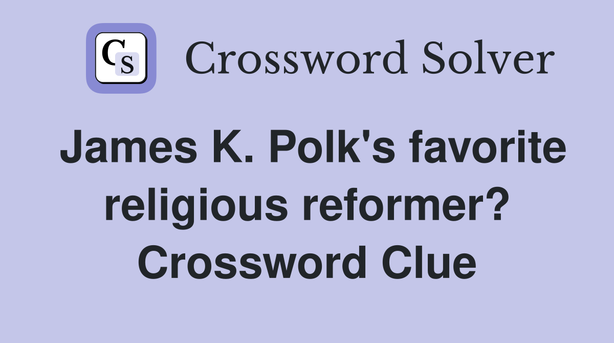 James K. Polk's favorite religious reformer? Crossword Clue