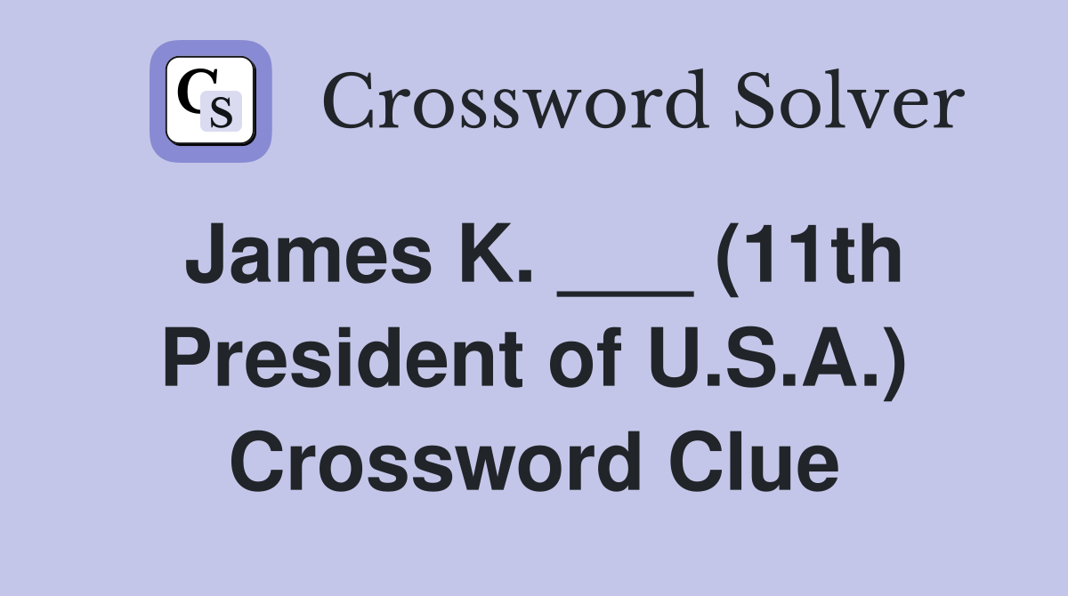 James K. ___ (11th President of U.S.A.) Crossword Clue