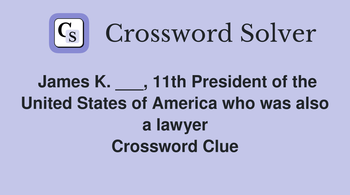 James K. ___, 11th President of the United States of America who was also a lawyer Crossword Clue