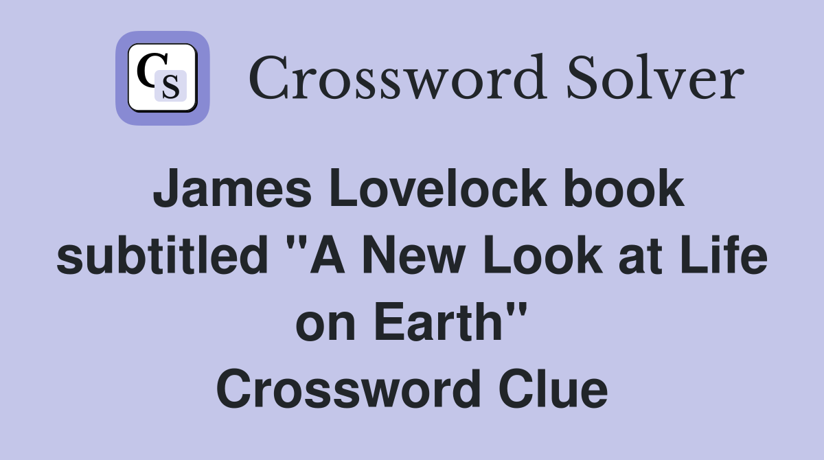 James Lovelock book subtitled "A New Look at Life on Earth" Crossword Clue