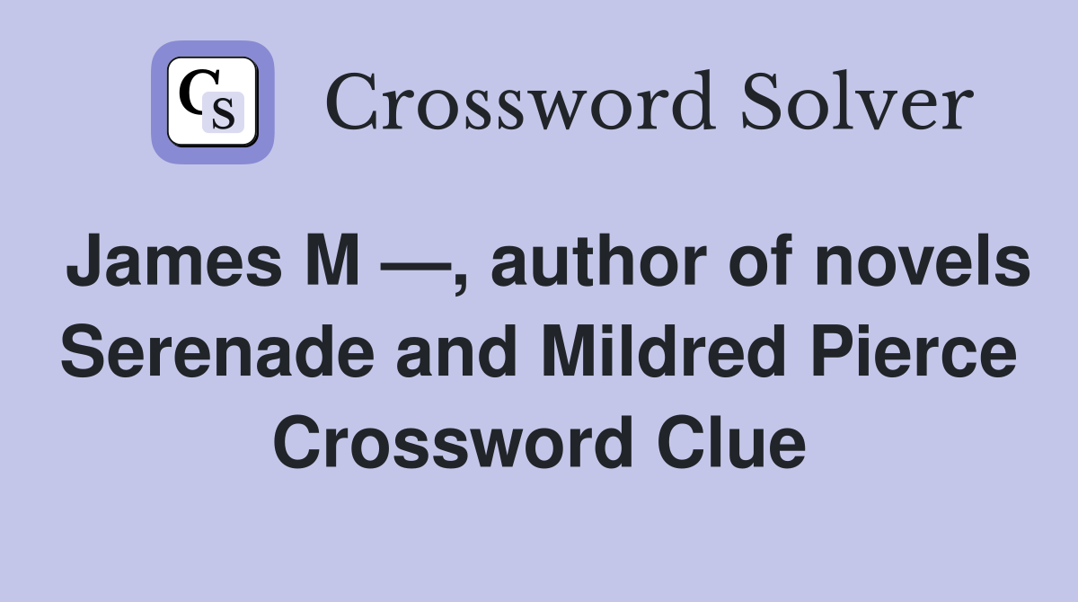 James M —, author of novels Serenade and Mildred Pierce Crossword Clue