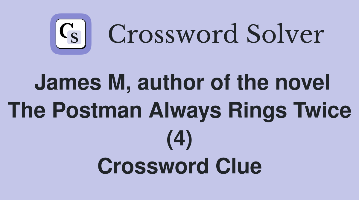 James M, author of the novel The Postman Always Rings Twice (4) Crossword Clue
