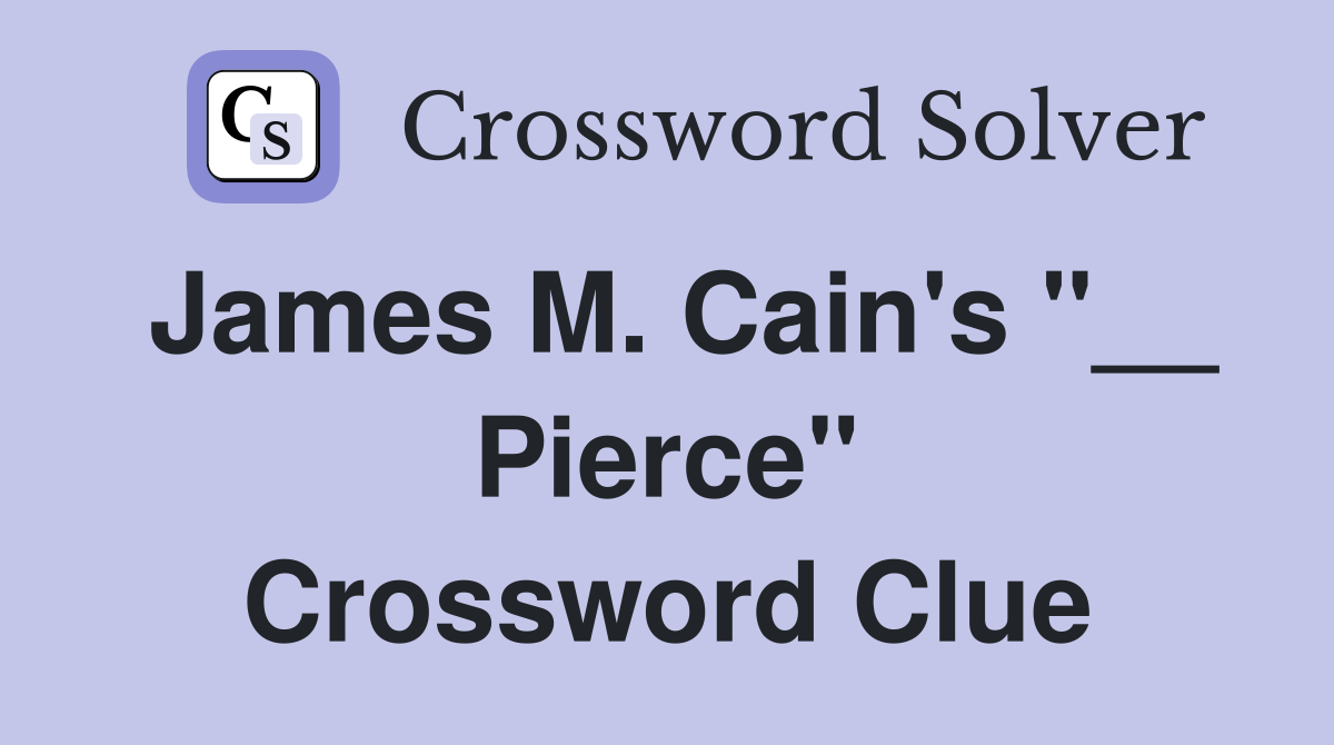 James M. Cain's "__ Pierce" Crossword Clue