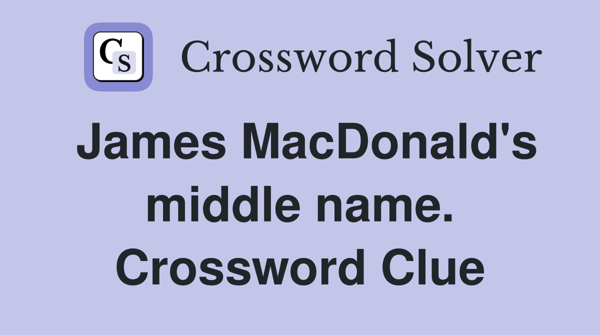 James MacDonald's middle name. Crossword Clue