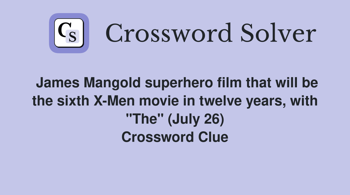 James Mangold superhero film that will be the sixth X-Men movie in twelve years, with "The" (July 26) Crossword Clue