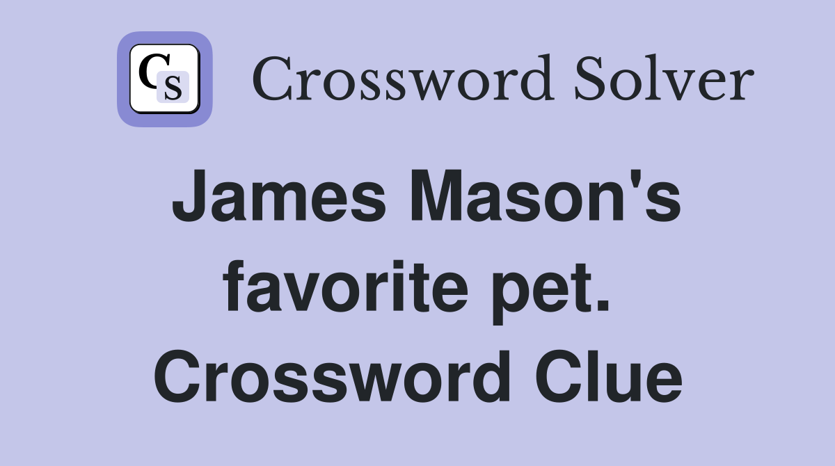 James Mason's favorite pet. Crossword Clue