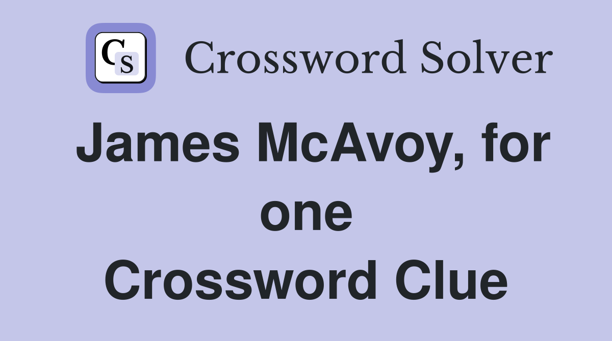 James McAvoy, for one Crossword Clue
