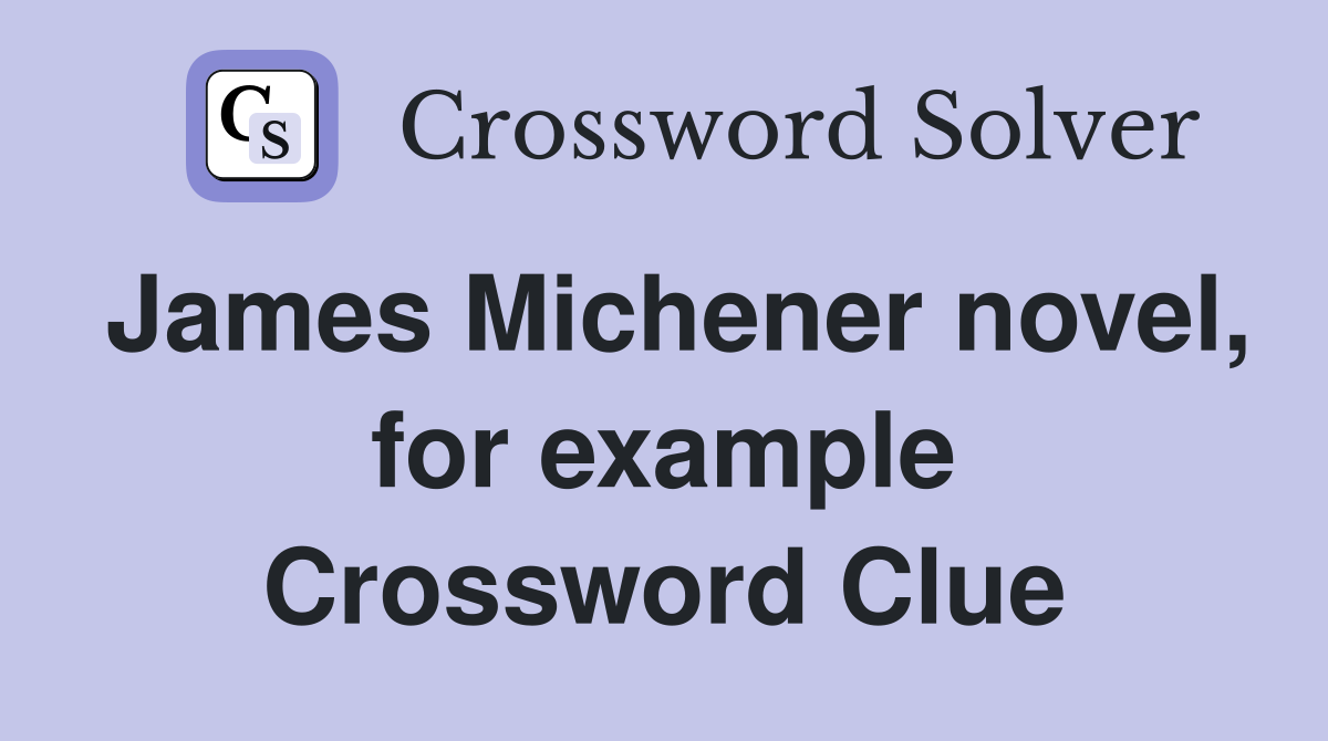 James Michener novel, for example Crossword Clue