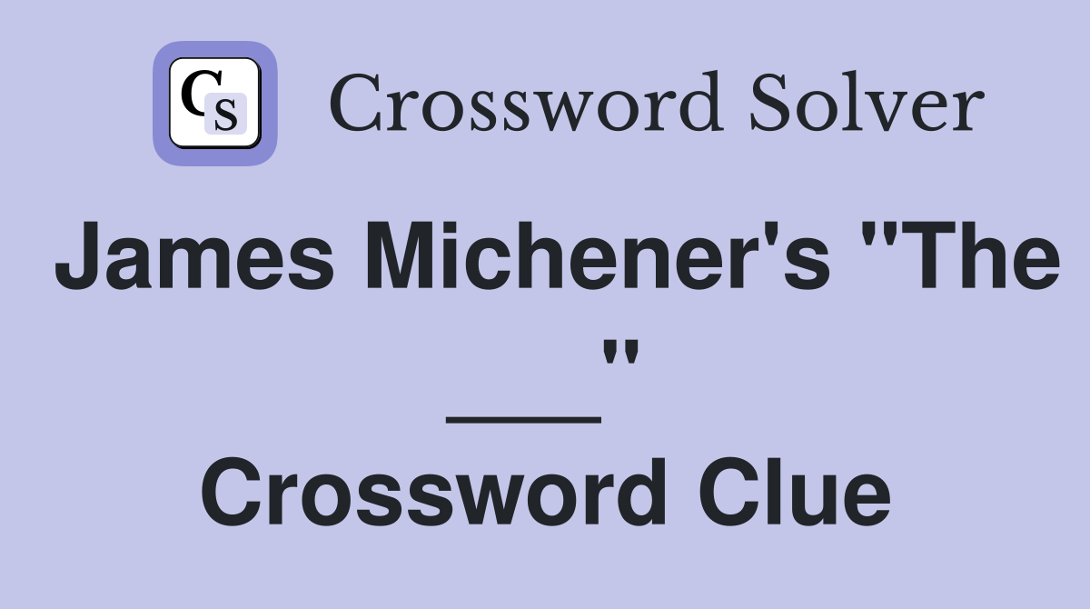 James Michener's "The ___" Crossword Clue