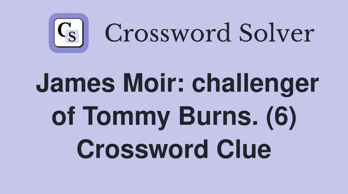 James Moir: challenger of Tommy Burns. (6) Crossword Clue