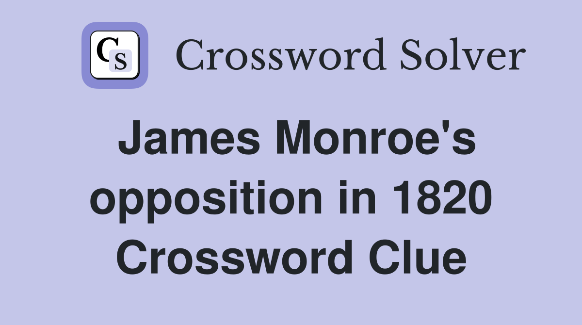 James Monroe's opposition in 1820 Crossword Clue