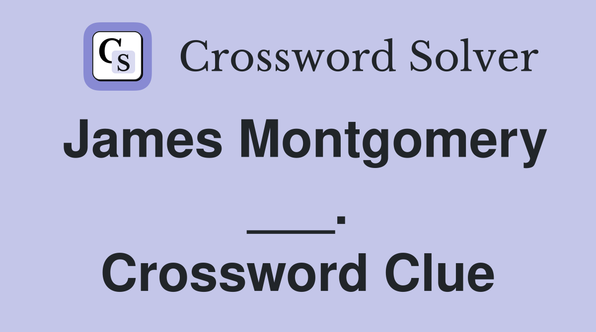 James Montgomery ___. Crossword Clue