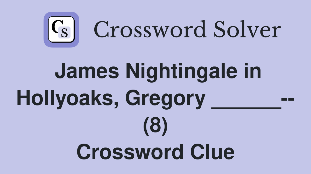 James Nightingale in Hollyoaks, Gregory ______-- (8) Crossword Clue