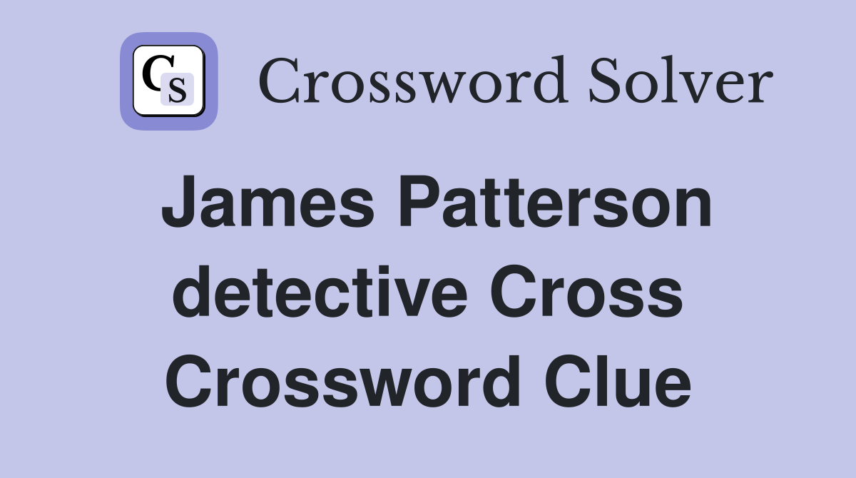 James Patterson detective Cross Crossword Clue