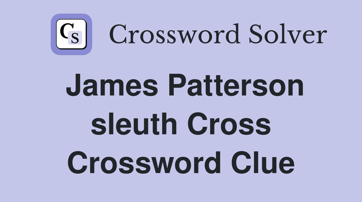 James Patterson sleuth Cross Crossword Clue