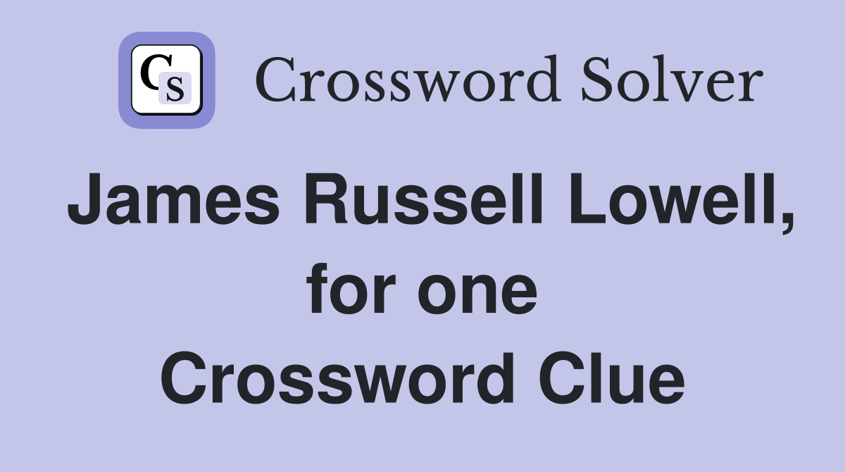 James Russell Lowell, for one Crossword Clue