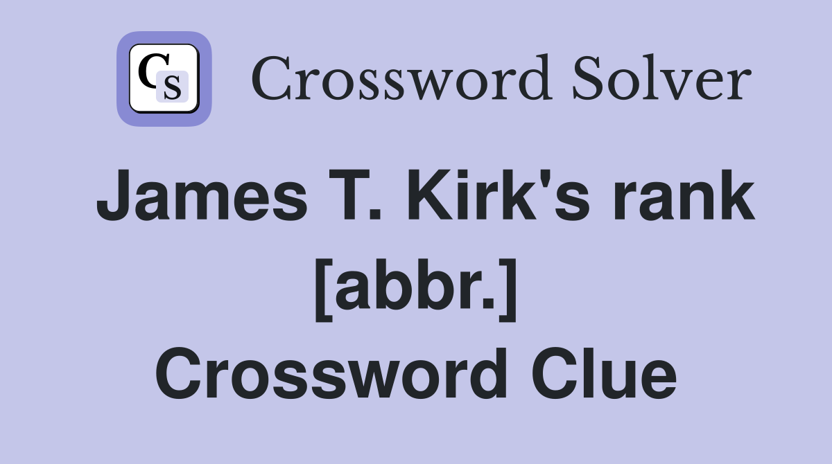 James T. Kirk's rank [abbr.] Crossword Clue