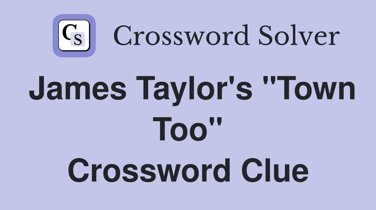 James Taylor's "Town Too" Crossword Clue