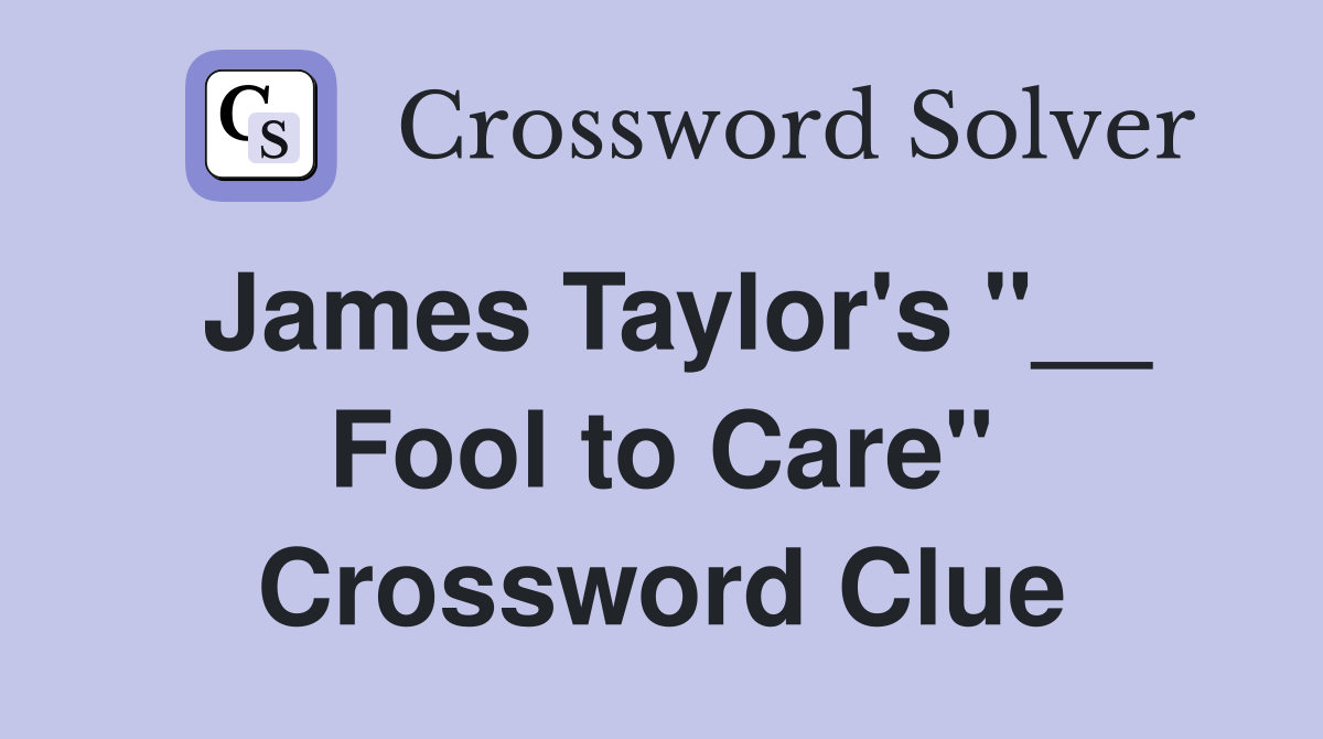 James Taylor's "__ Fool to Care" Crossword Clue