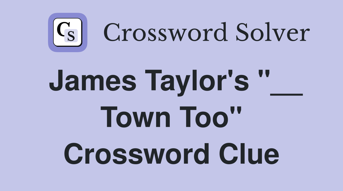 James Taylor's "__ Town Too" Crossword Clue