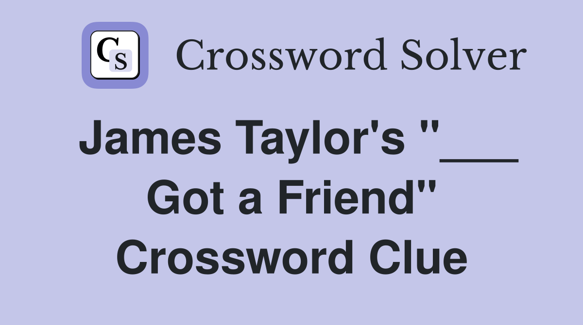James Taylor's "___ Got a Friend" Crossword Clue