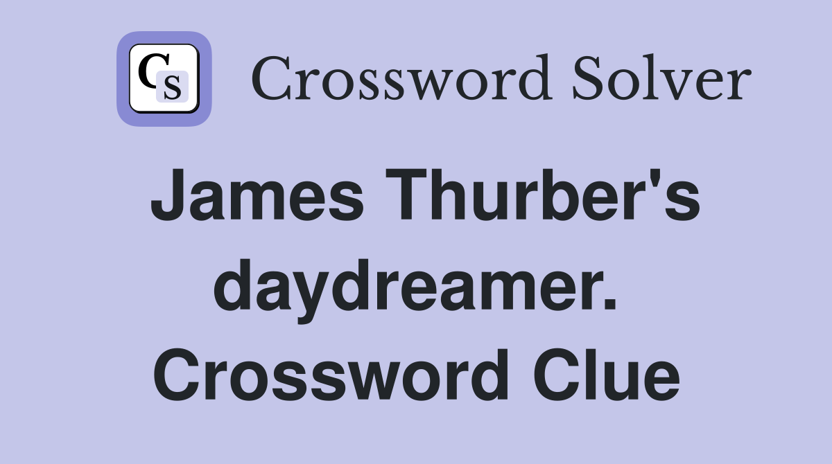 James Thurber's daydreamer. Crossword Clue
