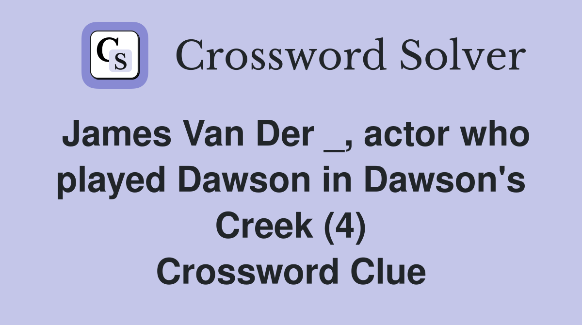 James Van Der _, actor who played Dawson in Dawson's Creek (4) Crossword Clue
