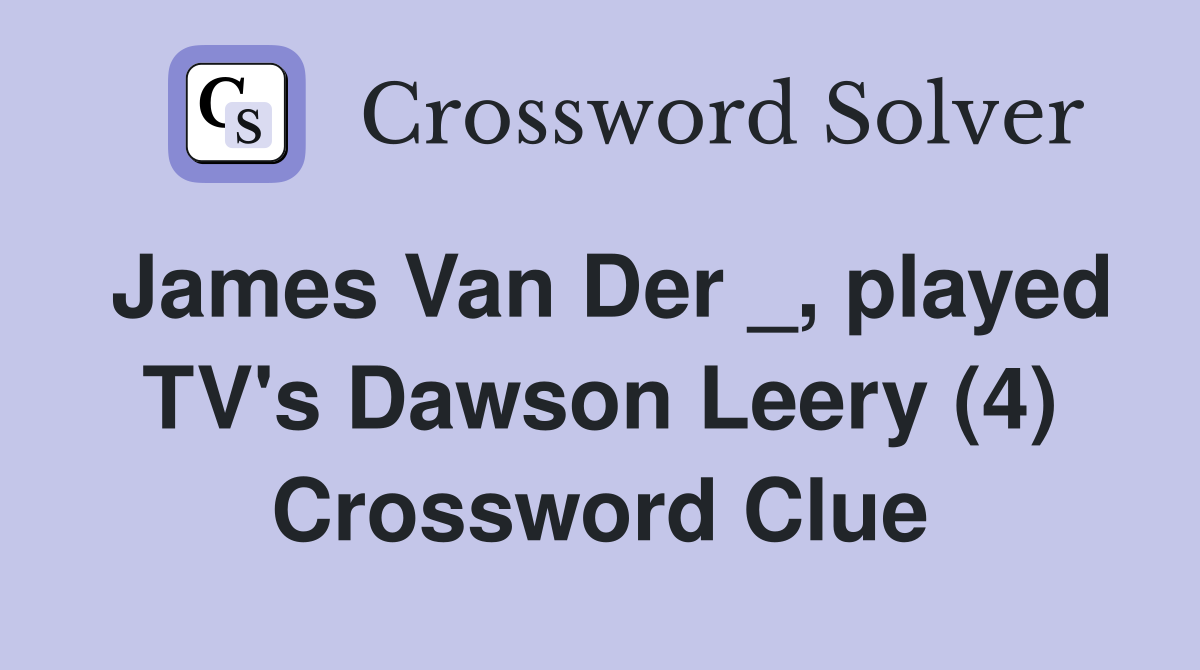 James Van Der _, played TV's Dawson Leery (4) Crossword Clue