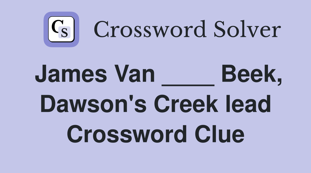 James Van ____ Beek, Dawson's Creek lead Crossword Clue