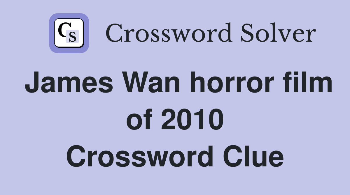 James Wan horror film of 2010 Crossword Clue