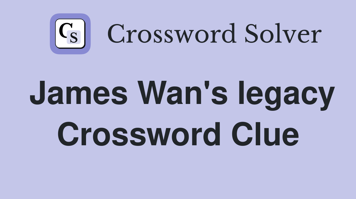 James Wan's legacy Crossword Clue