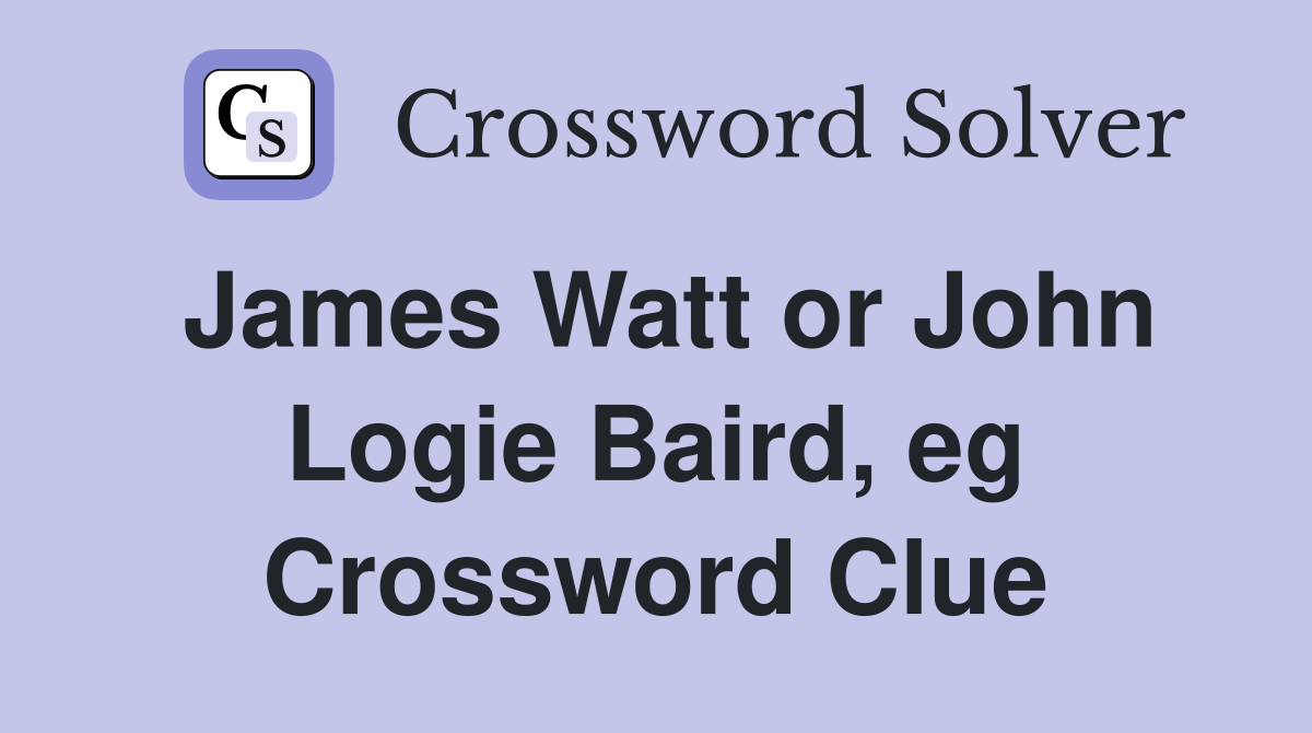 James Watt or John Logie Baird, eg Crossword Clue