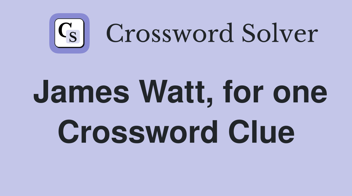 James Watt, for one Crossword Clue