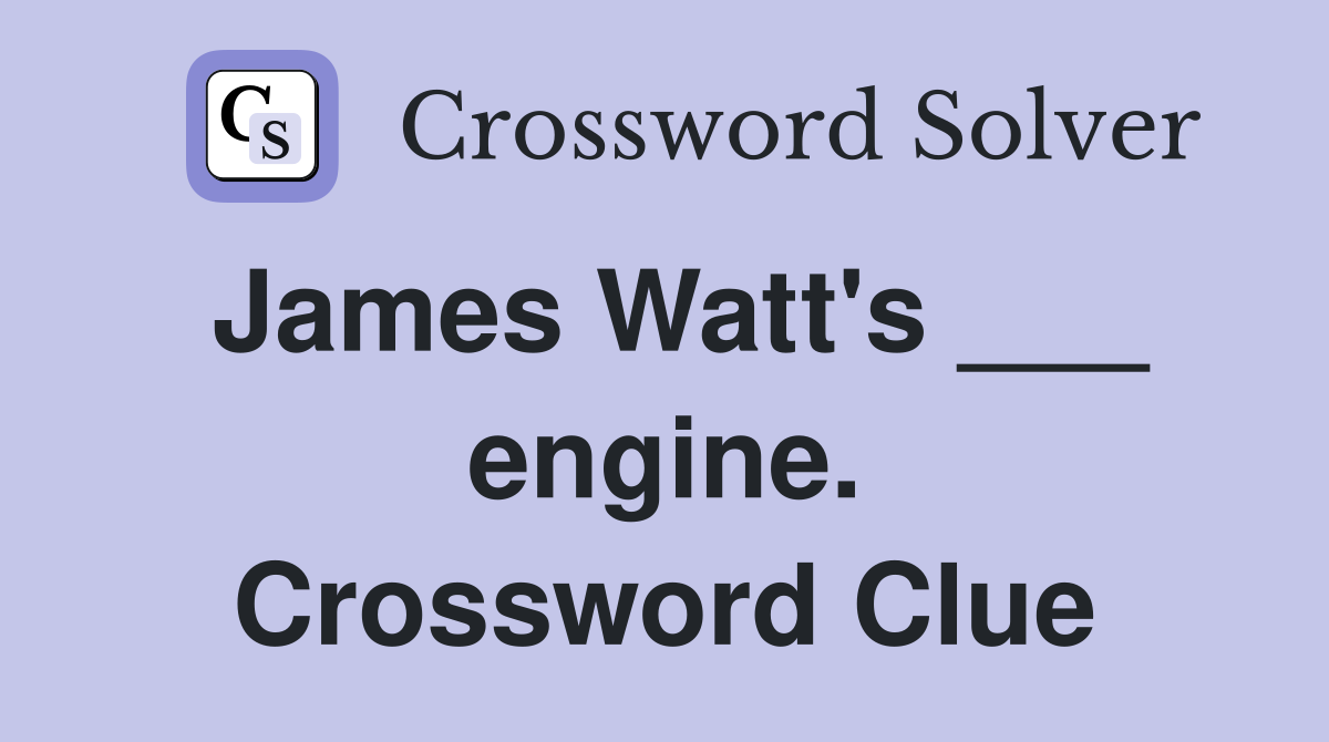 James Watt's ___ engine. Crossword Clue