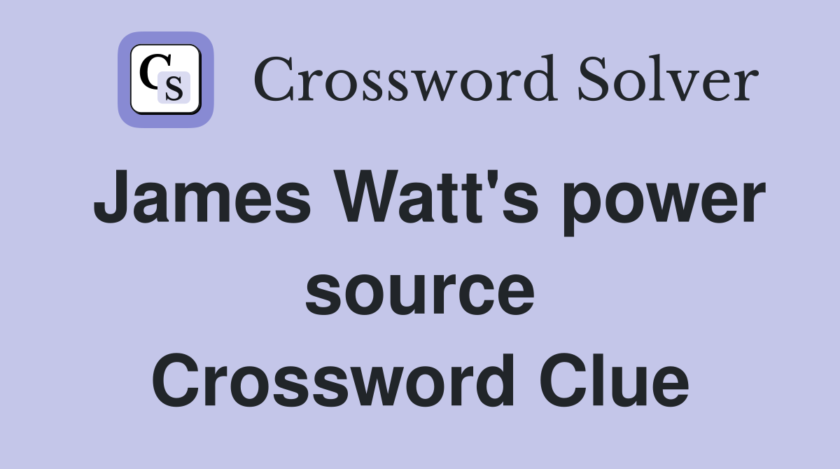 James Watt's power source Crossword Clue