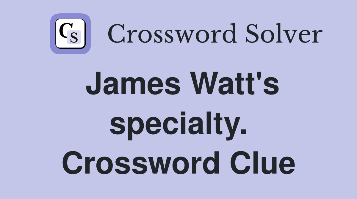 James Watt's specialty. Crossword Clue