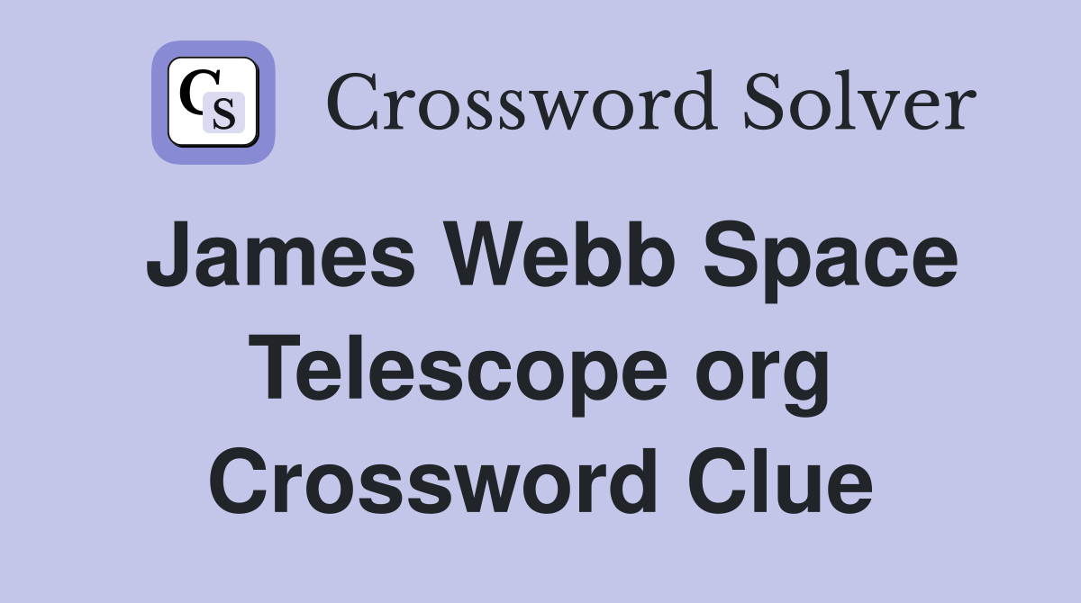 James Webb Space Telescope org Crossword Clue