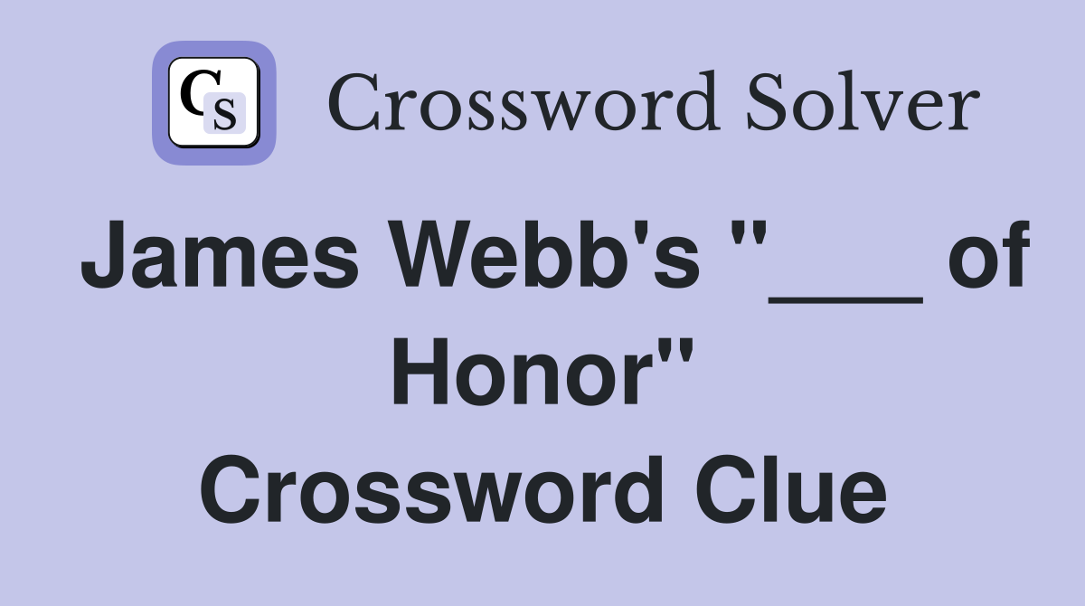 James Webb's "___ of Honor" Crossword Clue