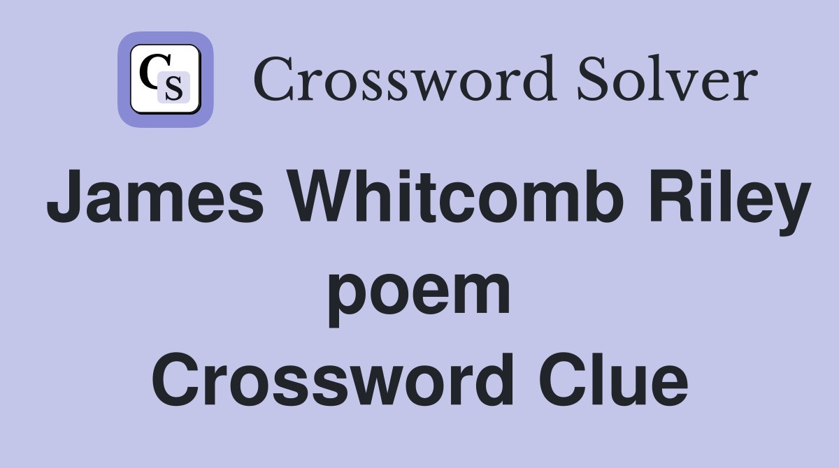 James Whitcomb Riley poem Crossword Clue