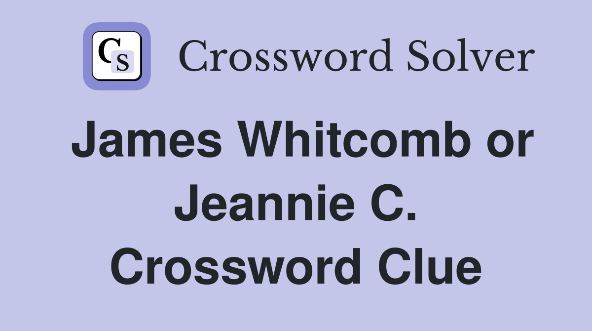 James Whitcomb or Jeannie C. Crossword Clue