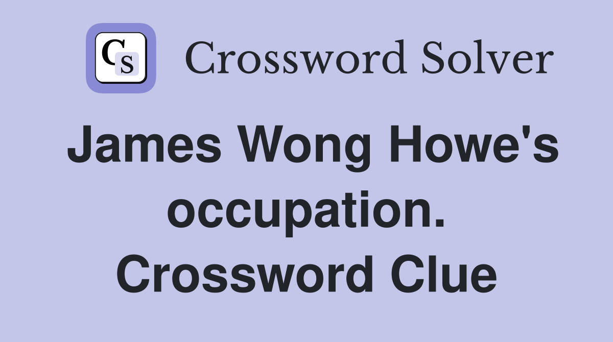 James Wong Howe's occupation. Crossword Clue