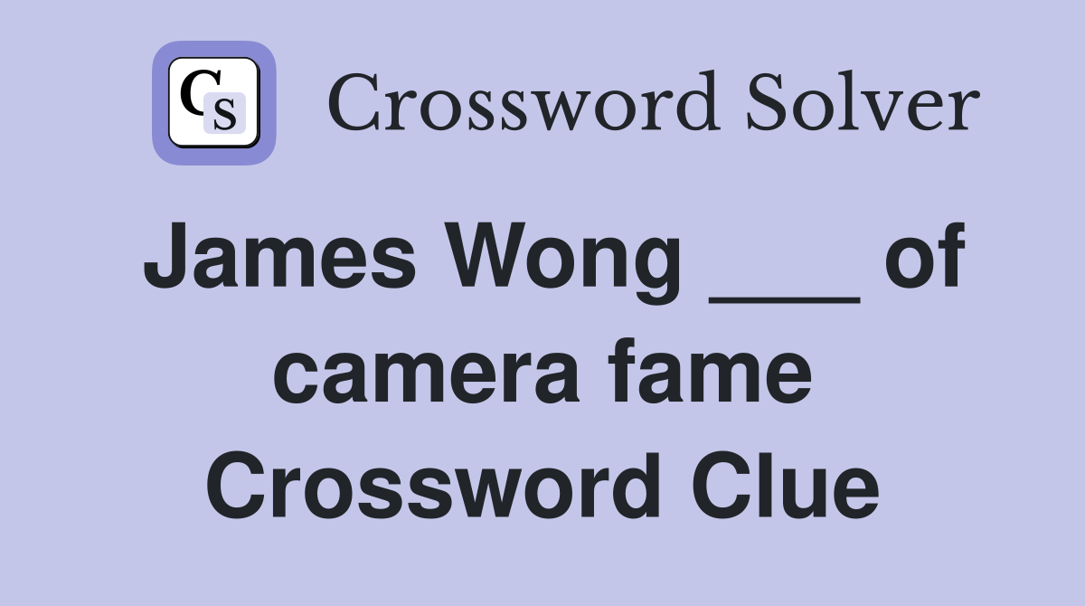 James Wong ___ of camera fame Crossword Clue