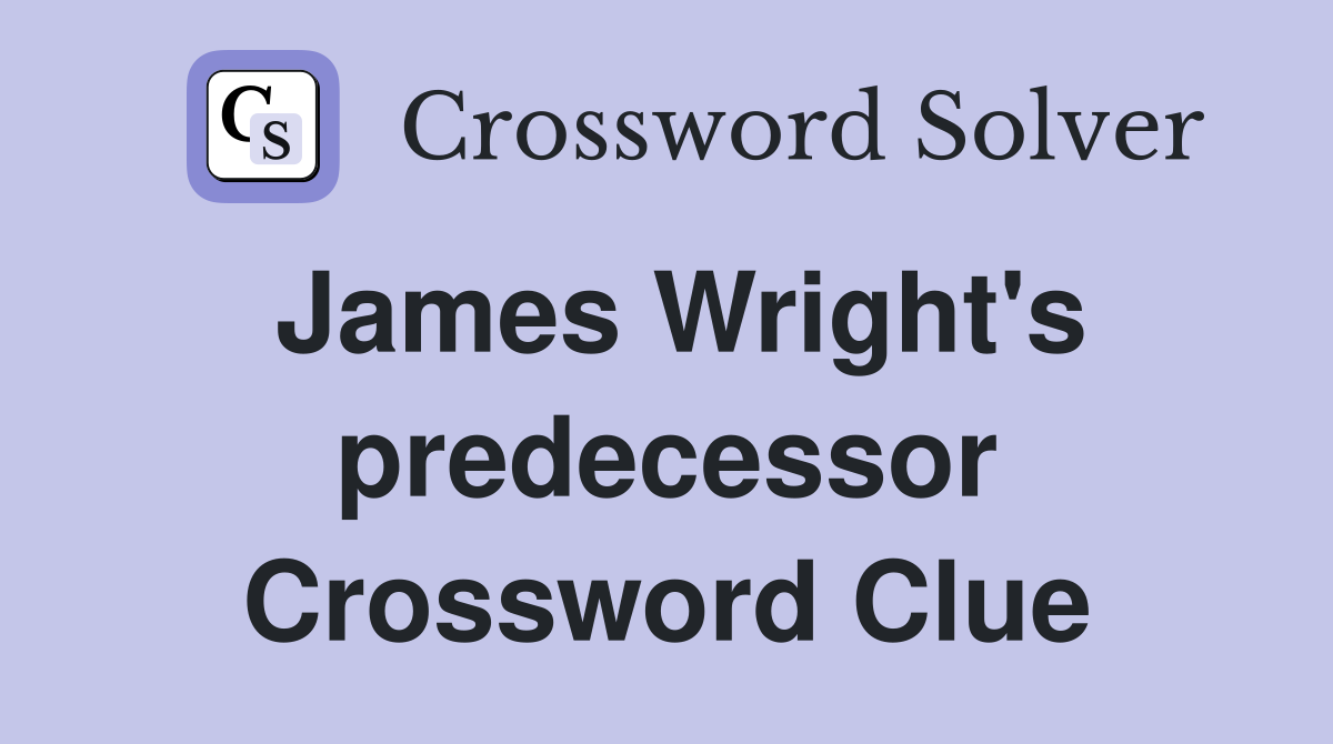 James Wright's predecessor Crossword Clue