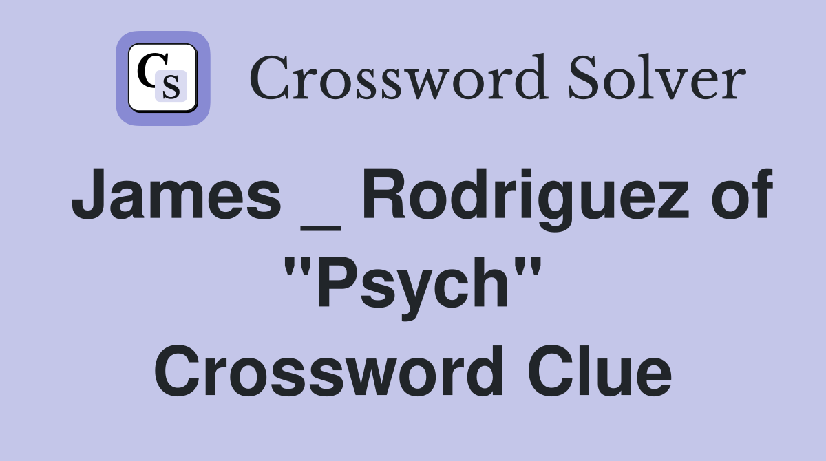 James _ Rodriguez of "Psych" Crossword Clue